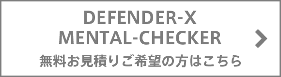 DEFENDER-X・MENTAL-CHECKERの無料お見積もり実施中